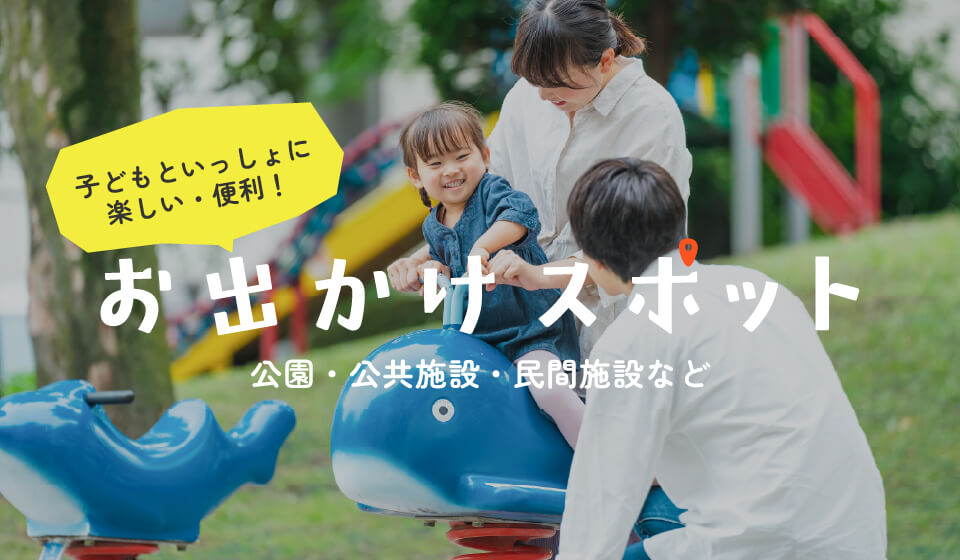子どもといっしょに楽しい・便利！お出かけスポット（公園・公共施設・民間施設など）